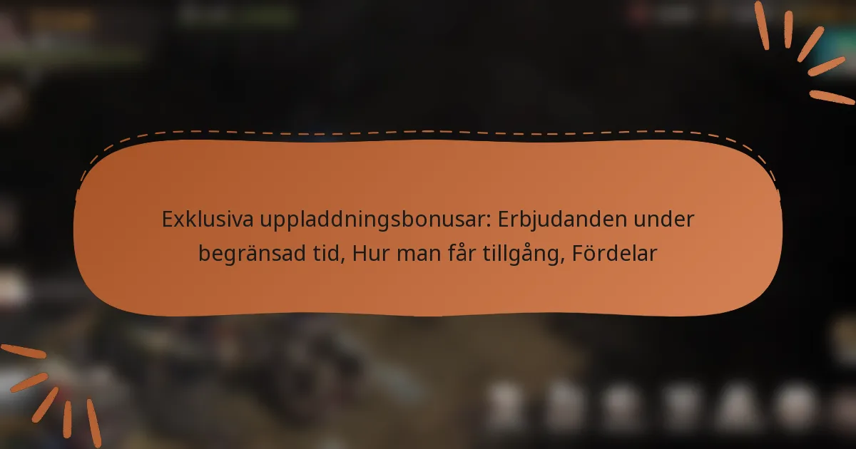 featured-image-eklusiva-uppladdningsbonusar-erbjudanden-under-begransad-tid-hur-man-far-tillgang-fordelar