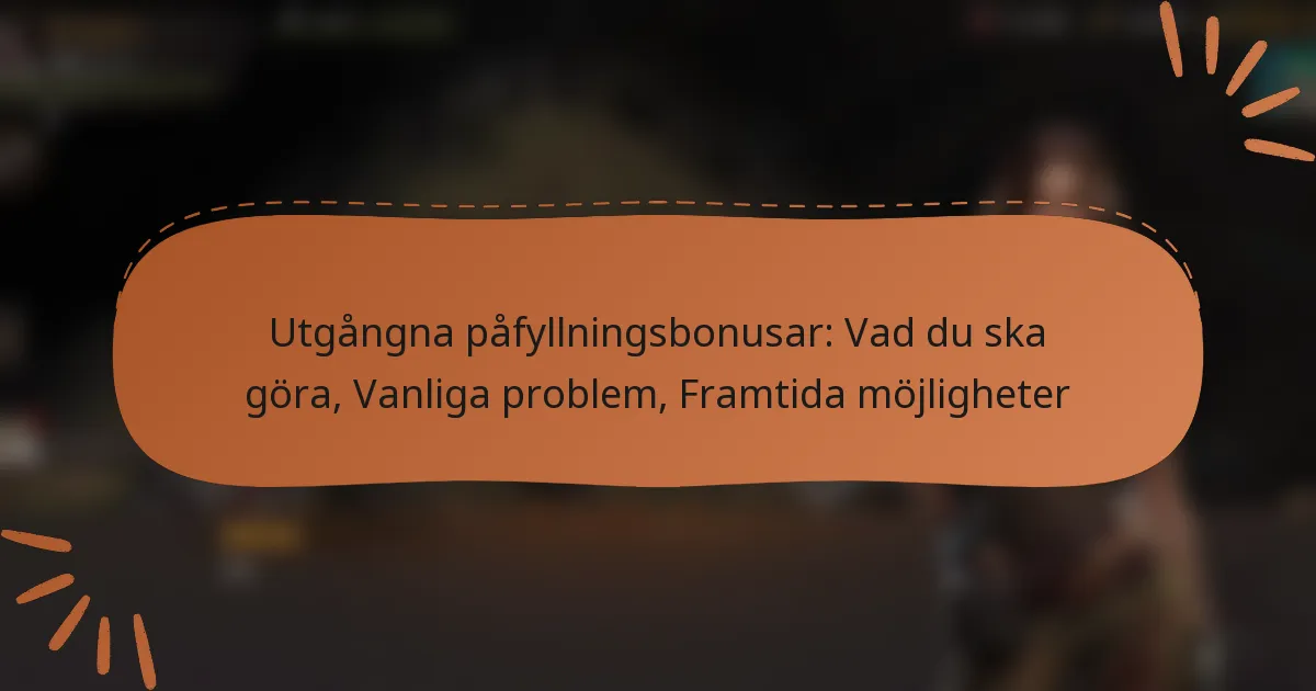 featured-image-utgangna-pafyllningsbonusar-vad-du-ska-gora-vanliga-problem-framtida-mojligheter