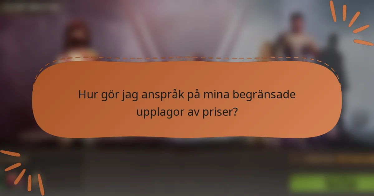 Hur gör jag anspråk på mina begränsade upplagor av priser?