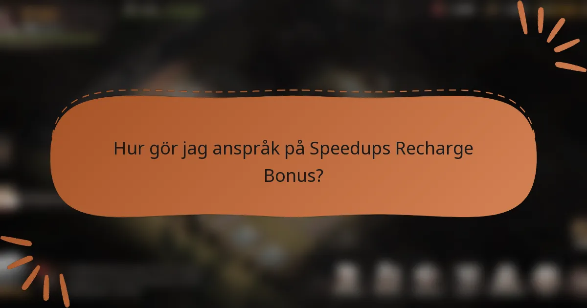 Hur gör jag anspråk på Speedups Recharge Bonus?