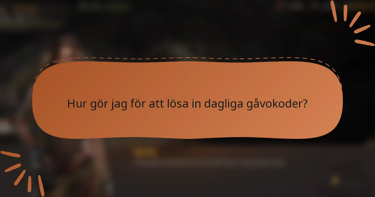 Hur gör jag för att lösa in dagliga gåvokoder?