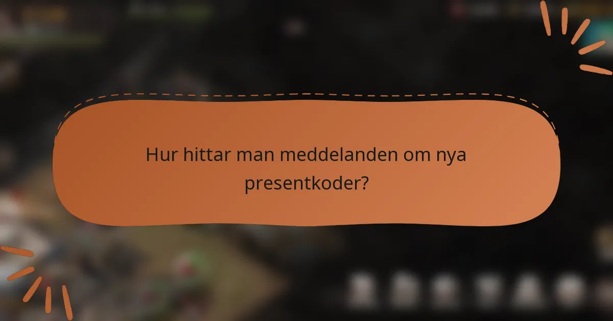 Hur hittar man meddelanden om nya presentkoder?