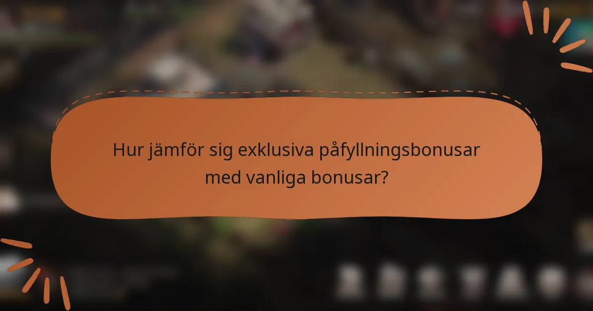 Hur jämför sig exklusiva påfyllningsbonusar med vanliga bonusar?
