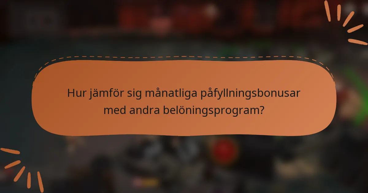 Hur jämför sig månatliga påfyllningsbonusar med andra belöningsprogram?