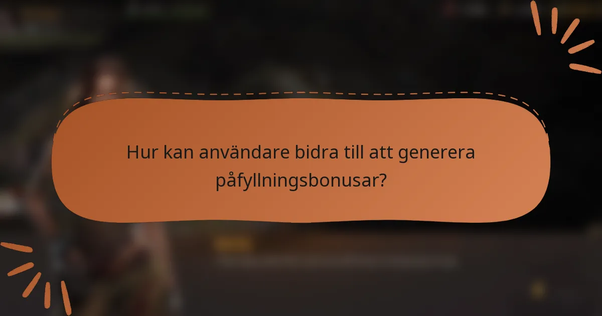 Hur kan användare bidra till att generera påfyllningsbonusar?