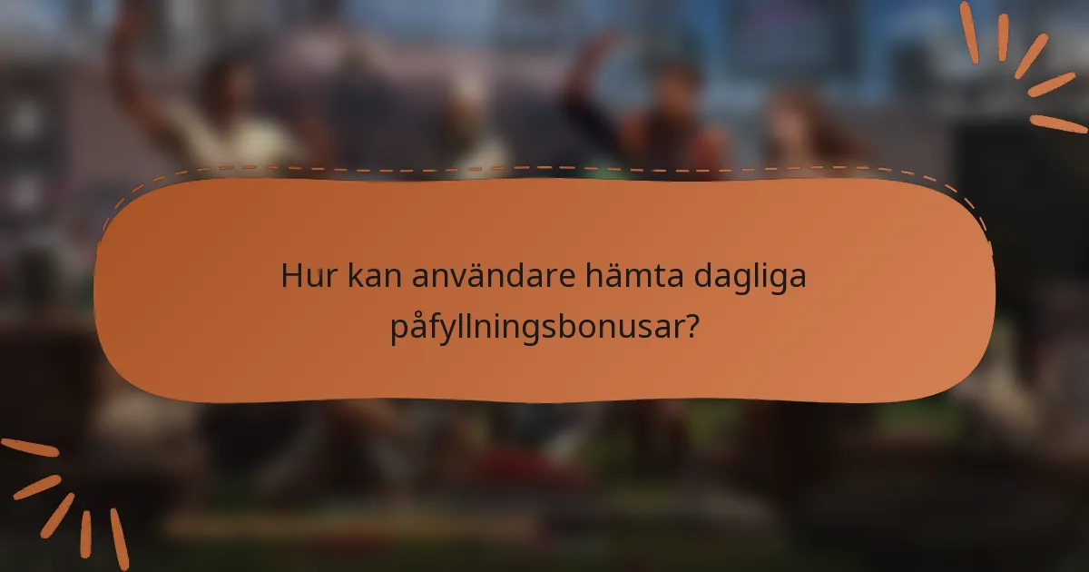 Hur kan användare hämta dagliga påfyllningsbonusar?