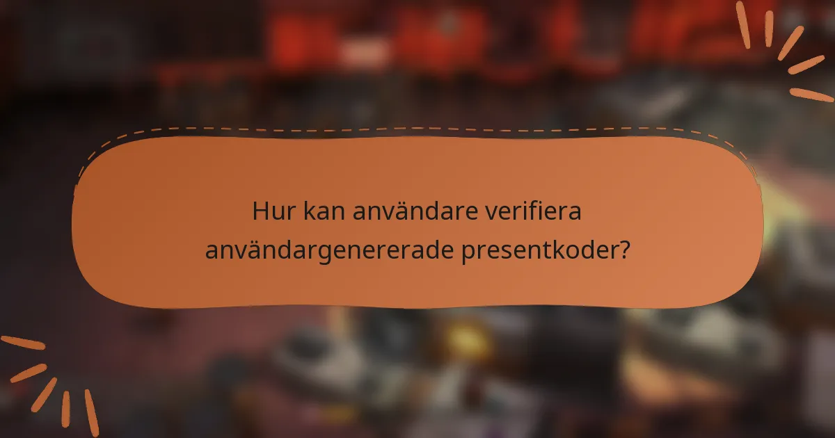 Hur kan användare verifiera användargenererade presentkoder?