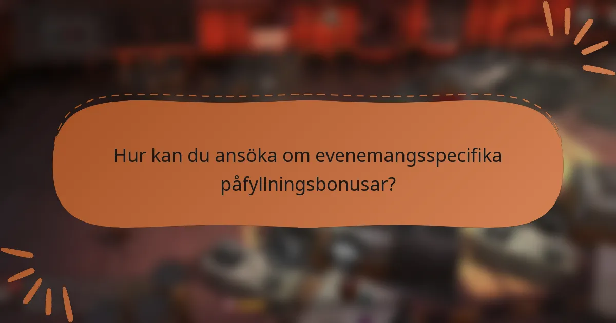 Hur kan du ansöka om evenemangsspecifika påfyllningsbonusar?