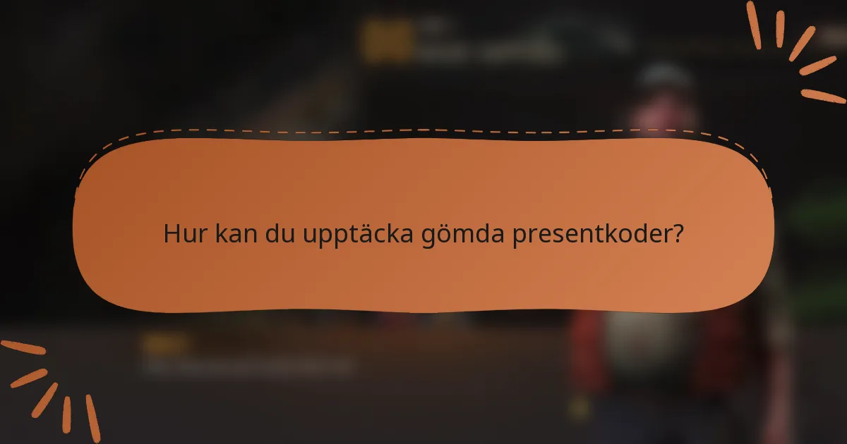 Hur kan du upptäcka gömda presentkoder?