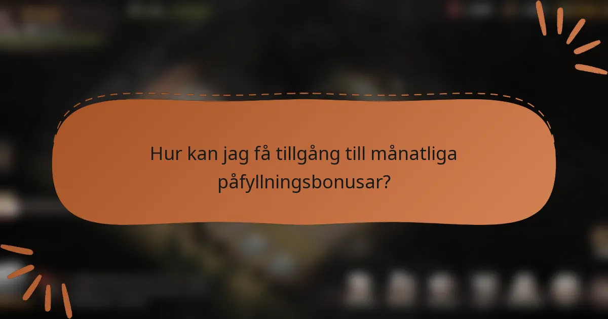 Hur kan jag få tillgång till månatliga påfyllningsbonusar?