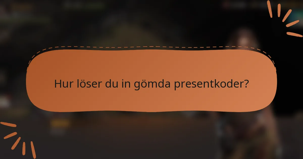 Hur löser du in gömda presentkoder?