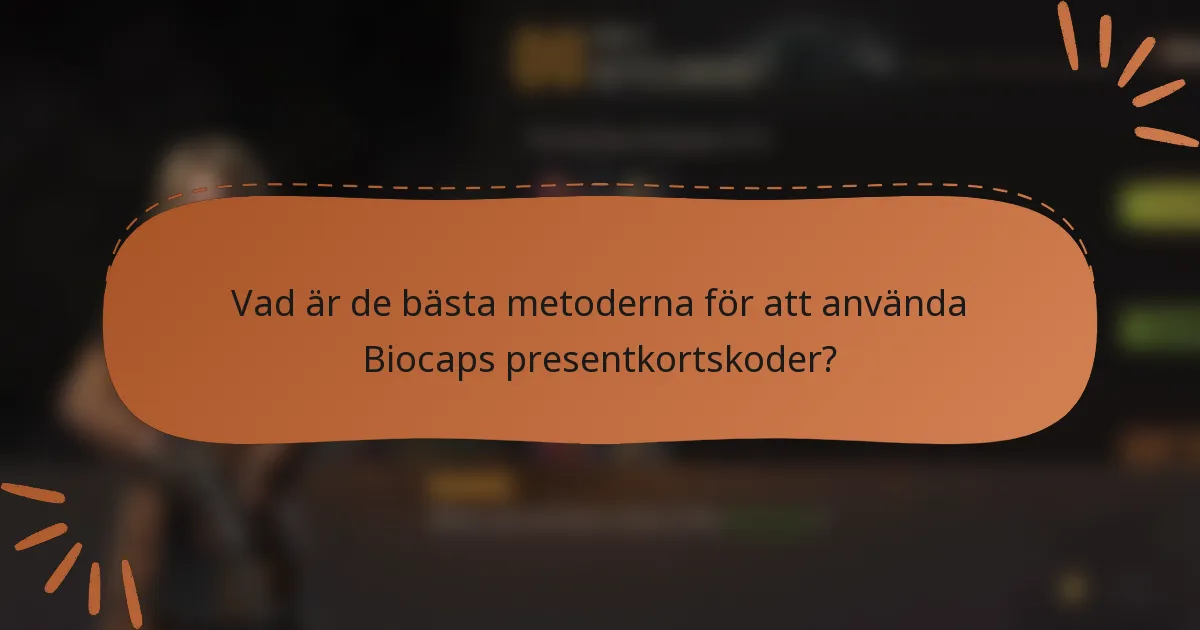 Vad är de bästa metoderna för att använda Biocaps presentkortskoder?