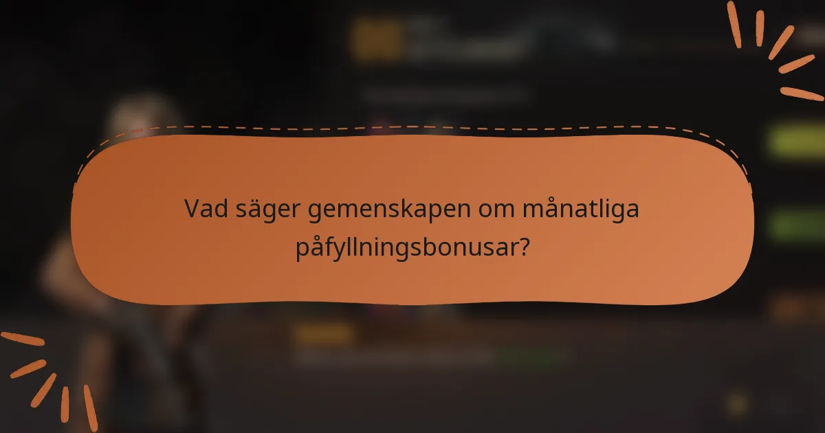 Vad säger gemenskapen om månatliga påfyllningsbonusar?