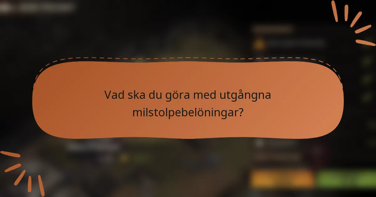 Vad ska du göra med utgångna milstolpebelöningar?