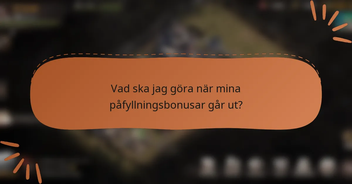 Vad ska jag göra när mina påfyllningsbonusar går ut?