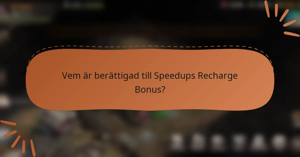Vem är berättigad till Speedups Recharge Bonus?