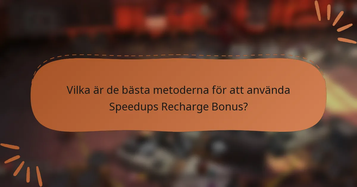 Vilka är de bästa metoderna för att använda Speedups Recharge Bonus?