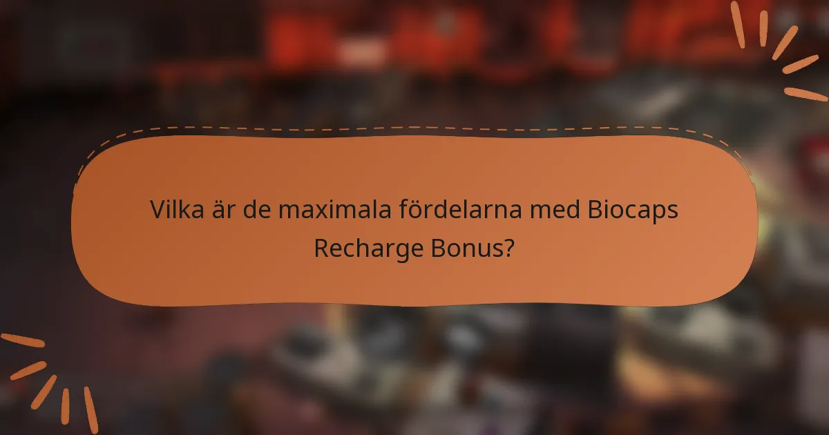 Vilka är de maximala fördelarna med Biocaps Recharge Bonus?