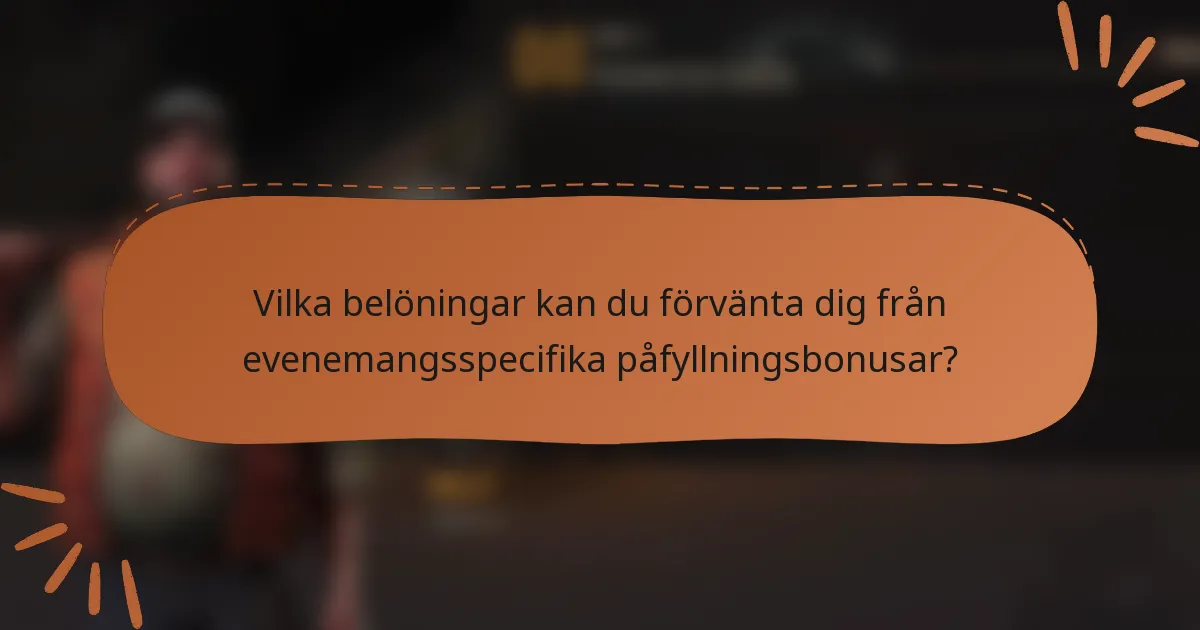 Vilka belöningar kan du förvänta dig från evenemangsspecifika påfyllningsbonusar?