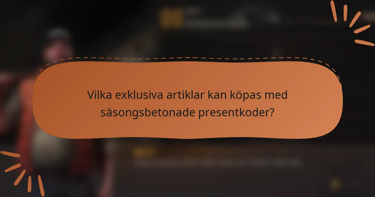 Vilka exklusiva artiklar kan köpas med säsongsbetonade presentkoder?