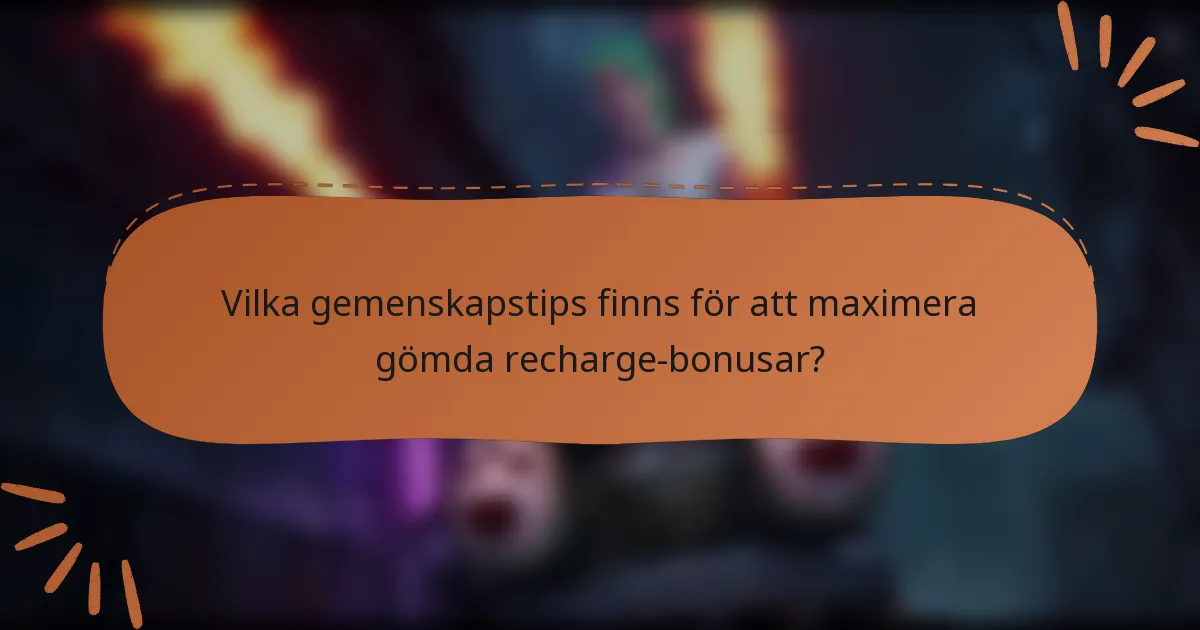 Vilka gemenskapstips finns för att maximera gömda recharge-bonusar?