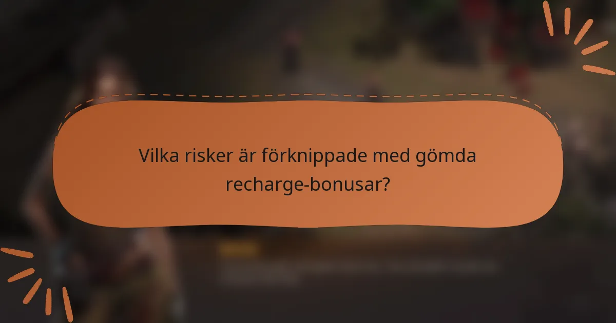 Vilka risker är förknippade med gömda recharge-bonusar?