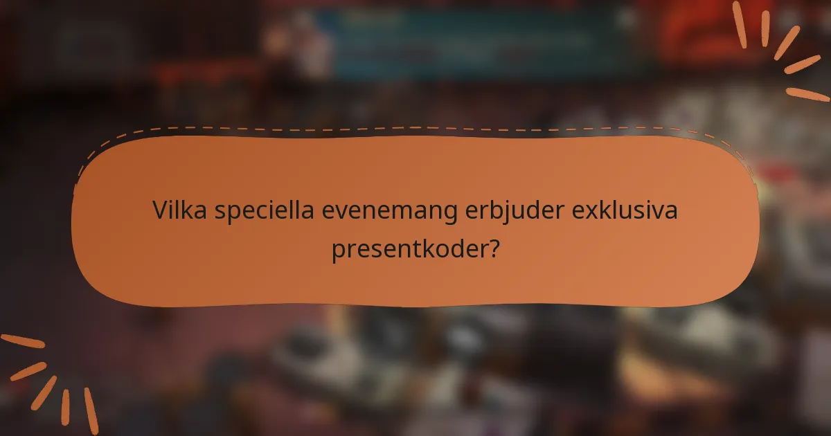 Vilka speciella evenemang erbjuder exklusiva presentkoder?