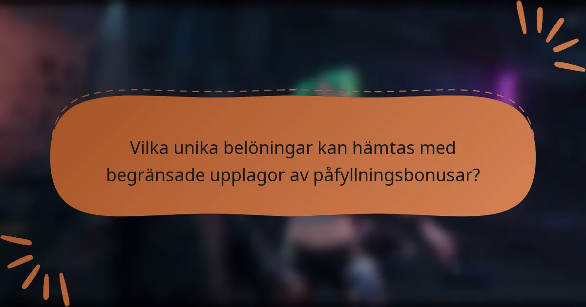 Vilka unika belöningar kan hämtas med begränsade upplagor av påfyllningsbonusar?